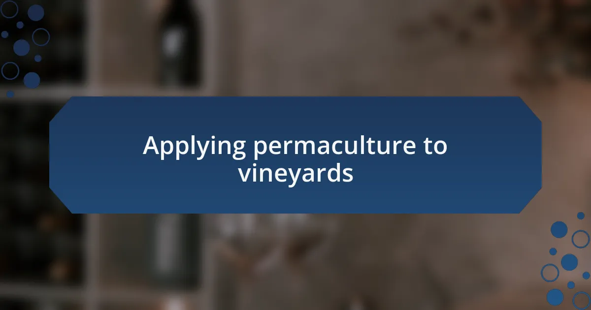 Applying permaculture to vineyards