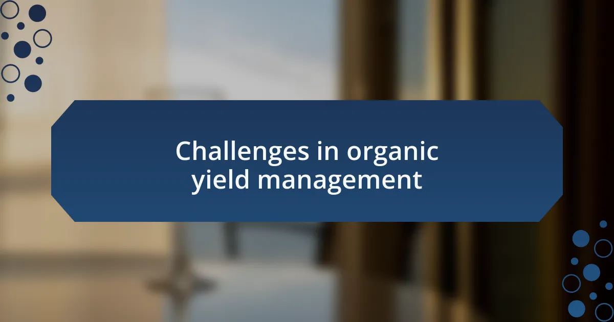 Challenges in organic yield management