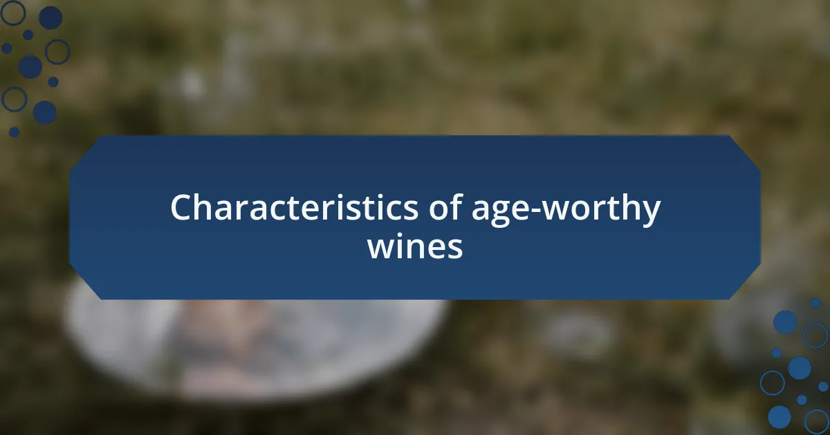 Characteristics of age-worthy wines