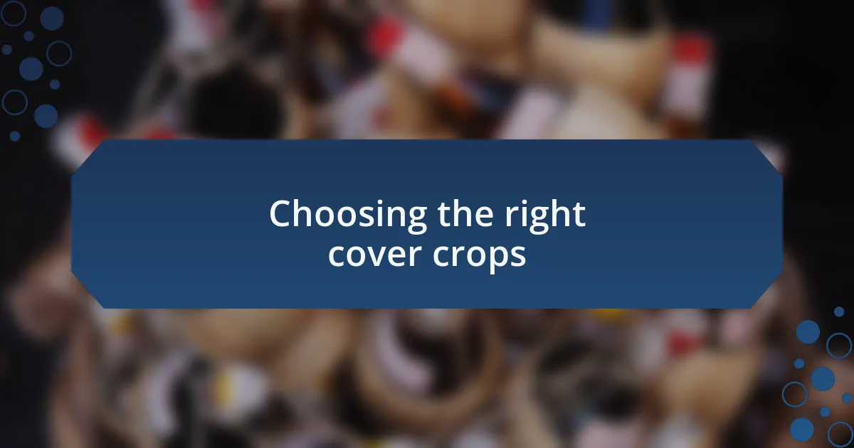 Choosing the right cover crops