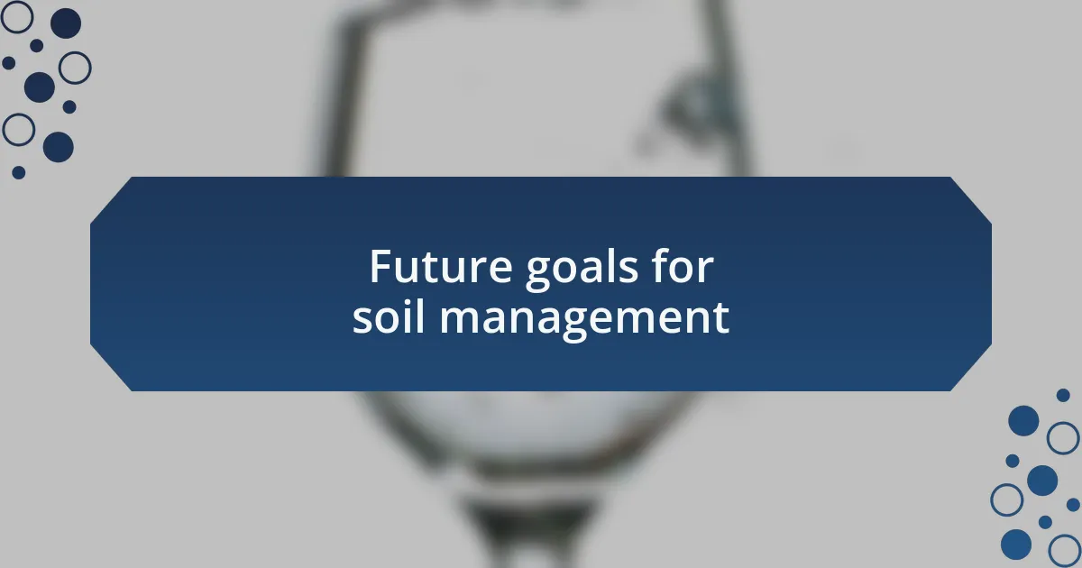 Future goals for soil management