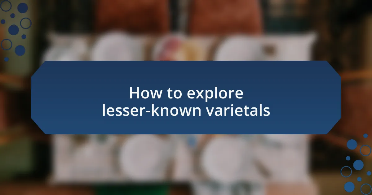 How to explore lesser-known varietals