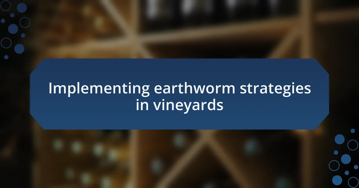 Implementing earthworm strategies in vineyards