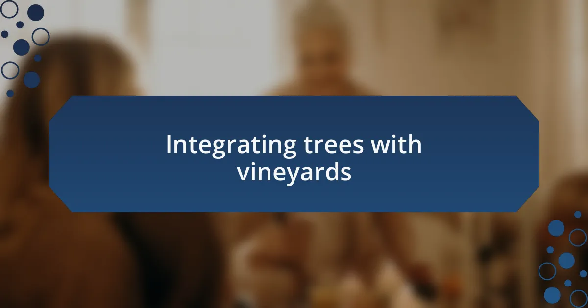 Integrating trees with vineyards