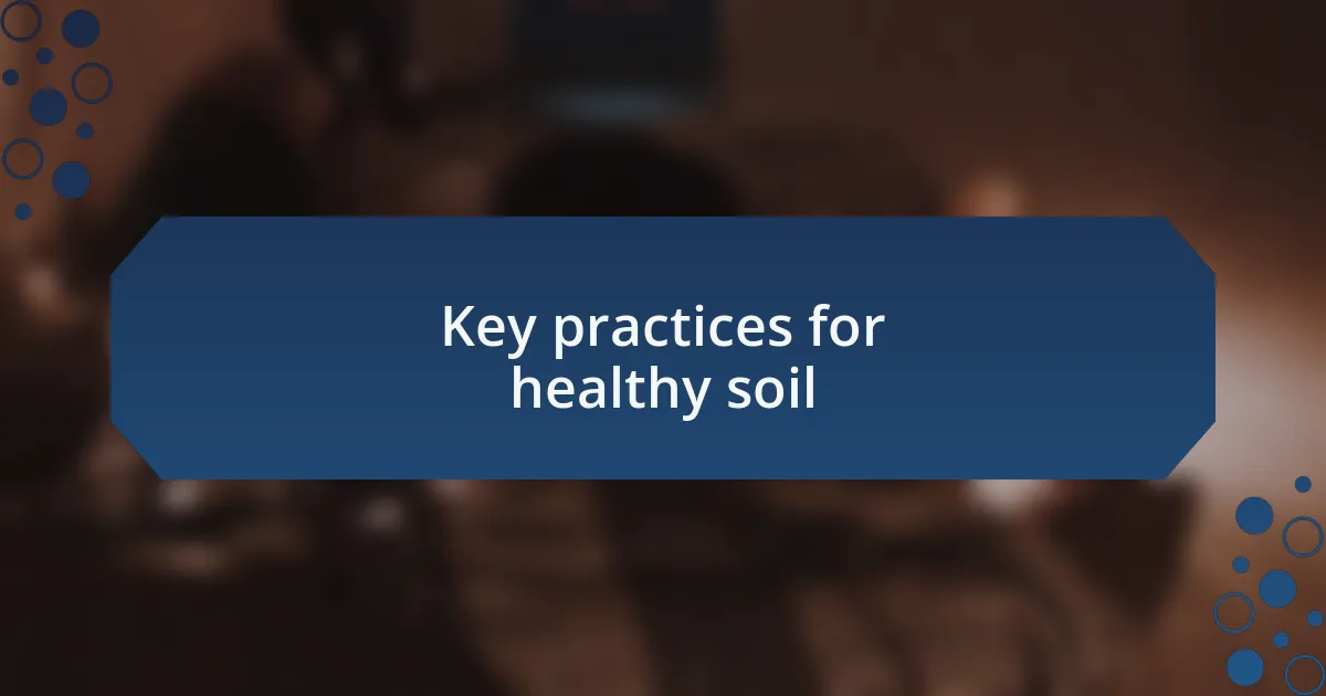 Key practices for healthy soil