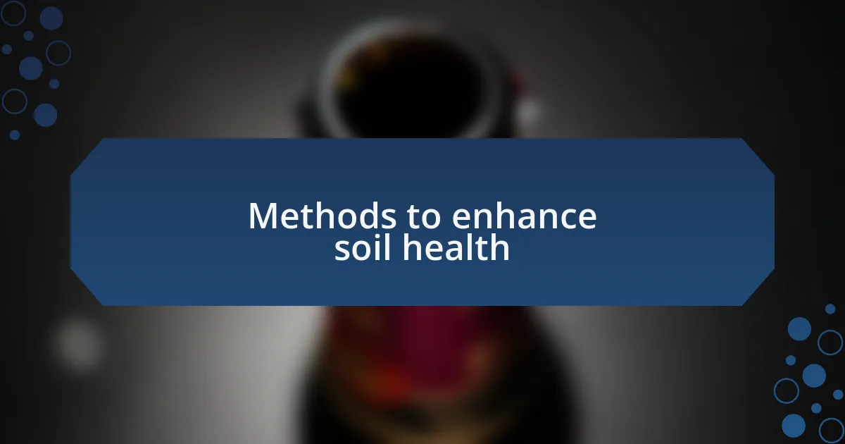 Methods to enhance soil health