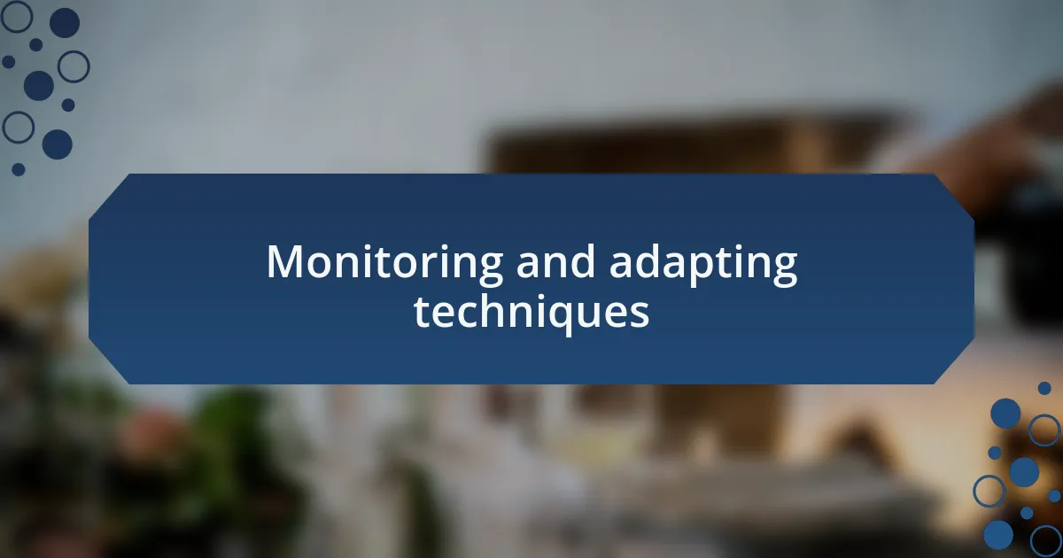 Monitoring and adapting techniques