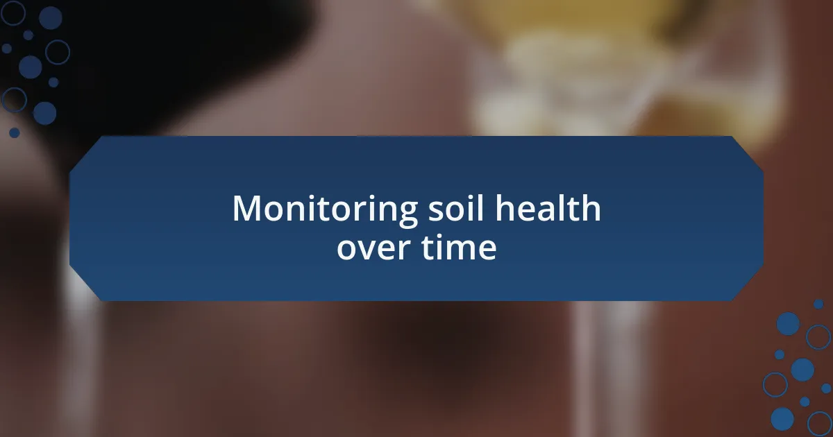Monitoring soil health over time