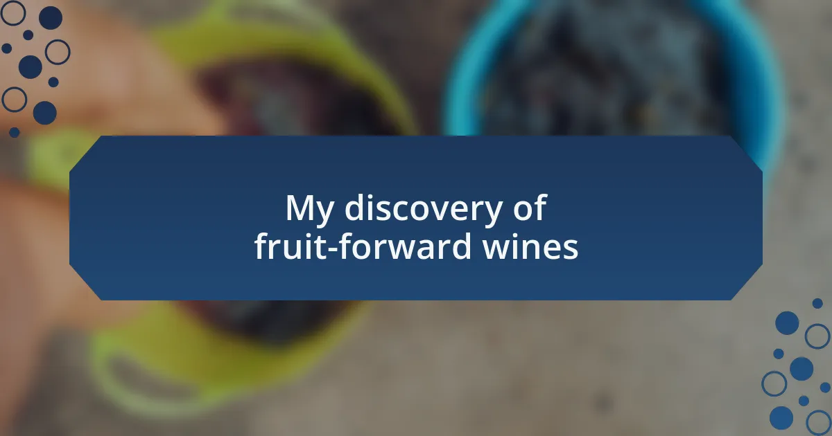 My discovery of fruit-forward wines