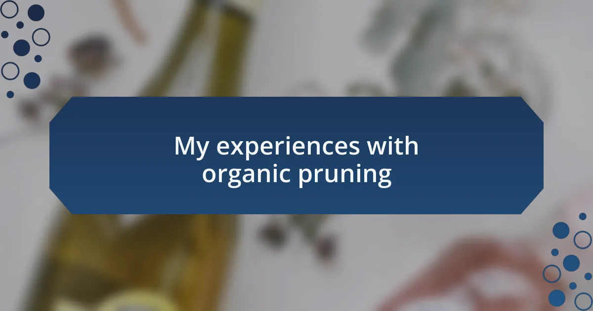 My experiences with organic pruning