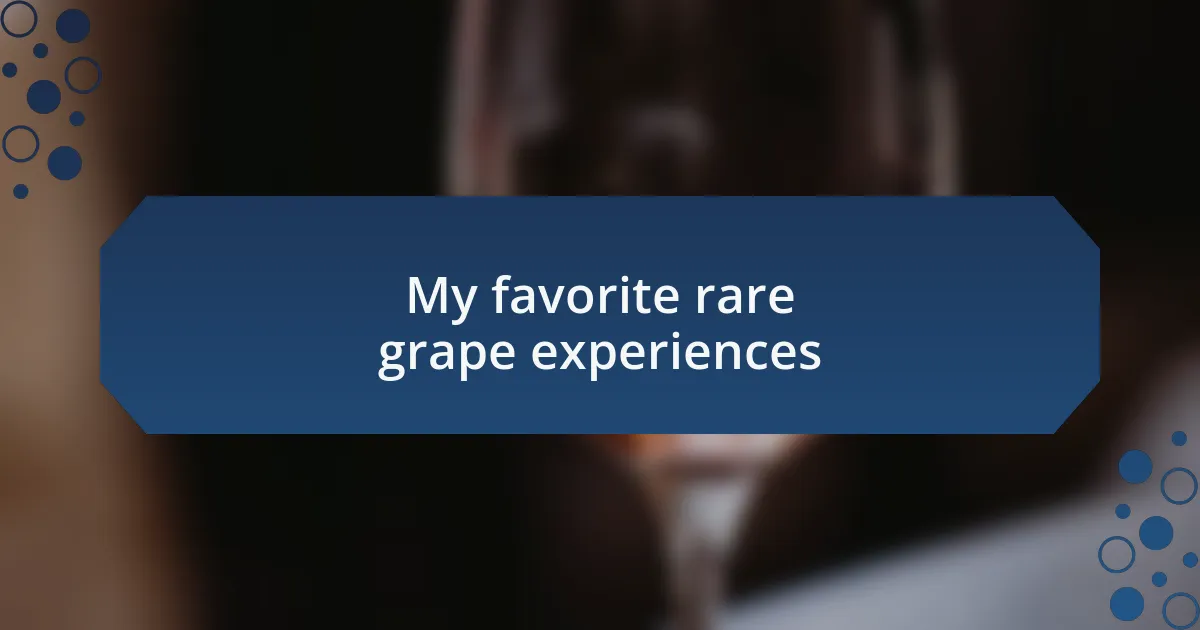 My favorite rare grape experiences