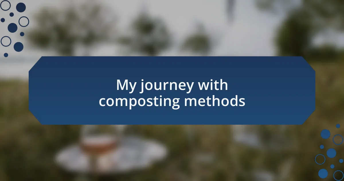 My journey with composting methods