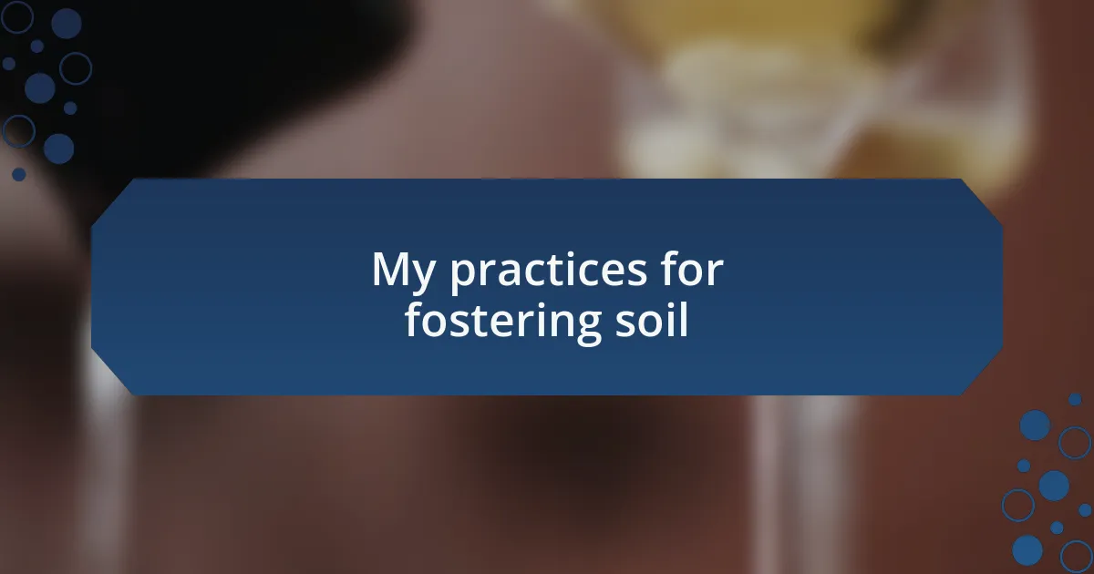 My practices for fostering soil
