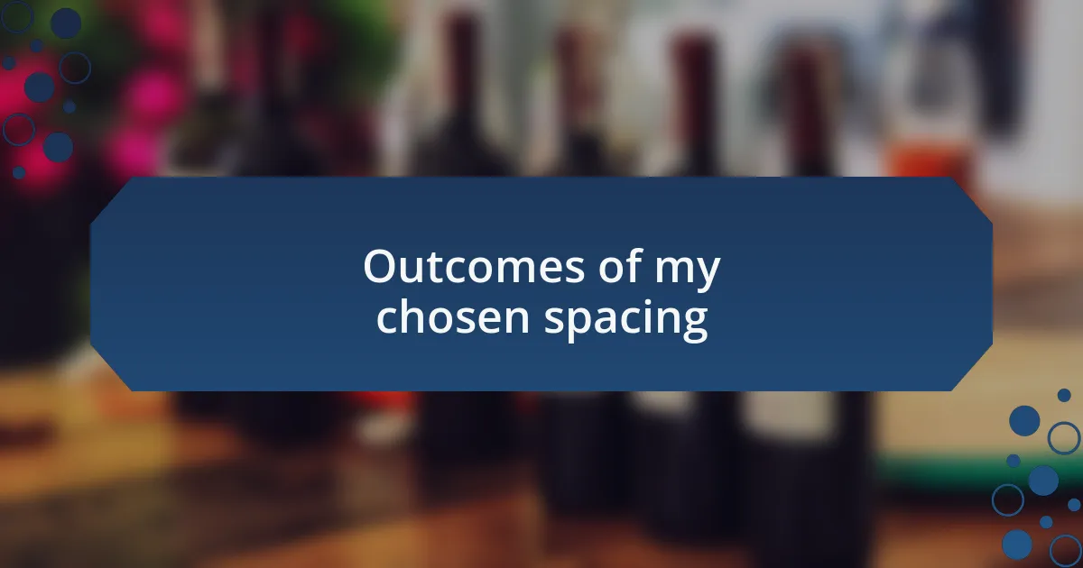 Outcomes of my chosen spacing