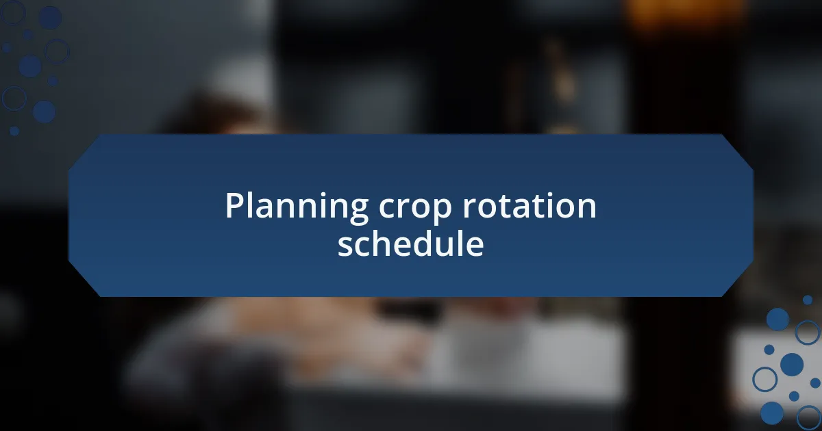 Planning crop rotation schedule