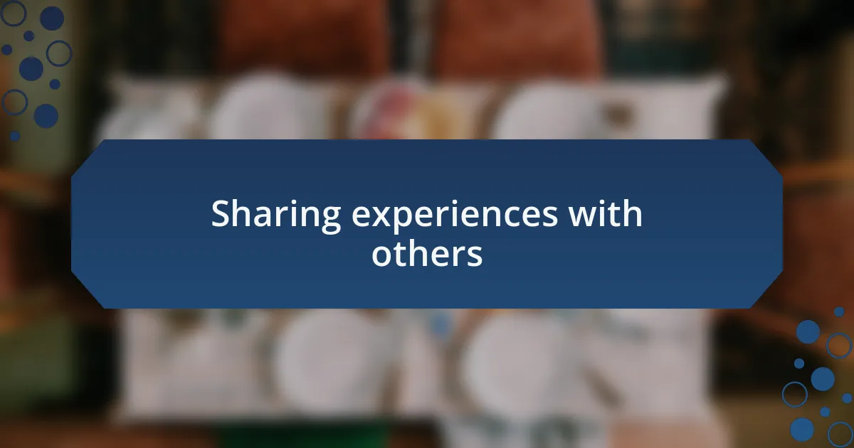 Sharing experiences with others