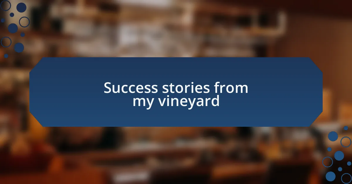 Success stories from my vineyard