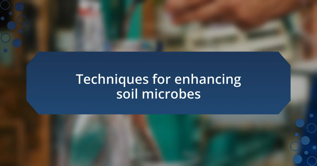 Techniques for enhancing soil microbes