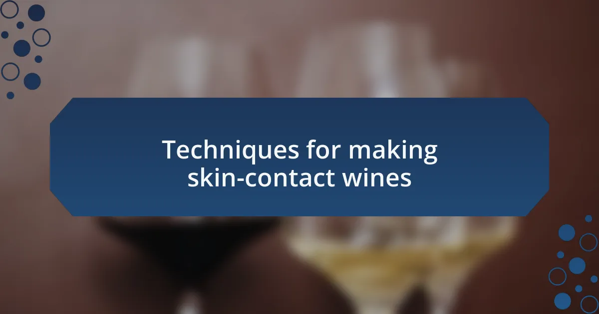 Techniques for making skin-contact wines