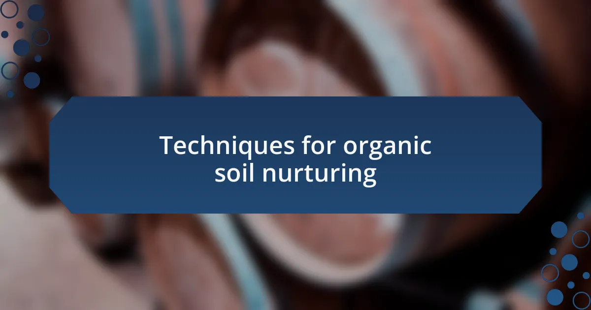 Techniques for organic soil nurturing