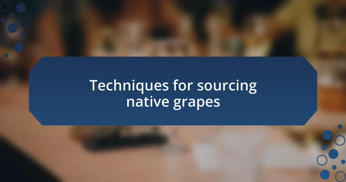 Techniques for sourcing native grapes