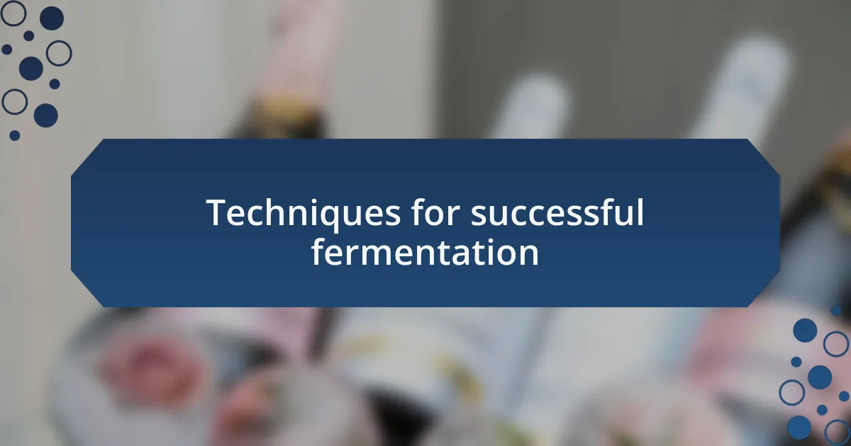Techniques for successful fermentation