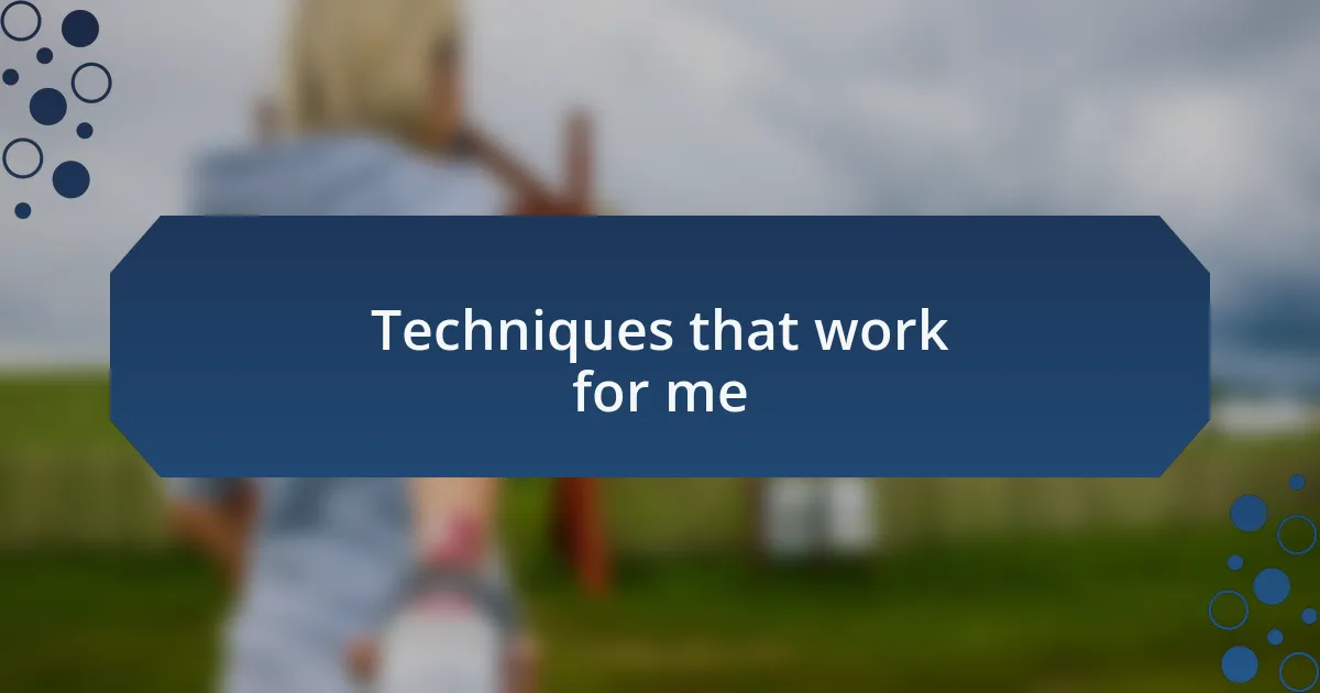 Techniques that work for me