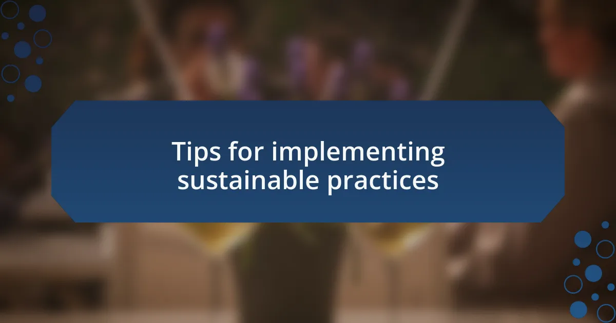 Tips for implementing sustainable practices