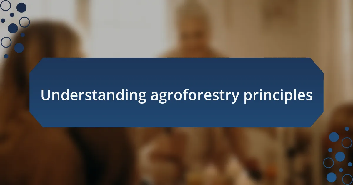 Understanding agroforestry principles