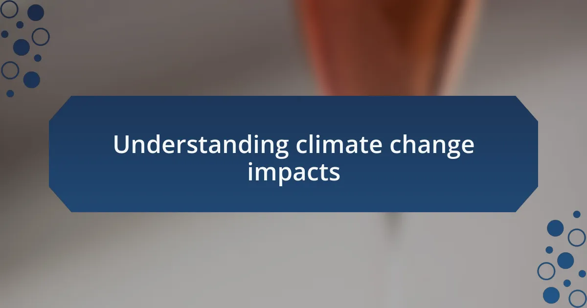 Understanding climate change impacts