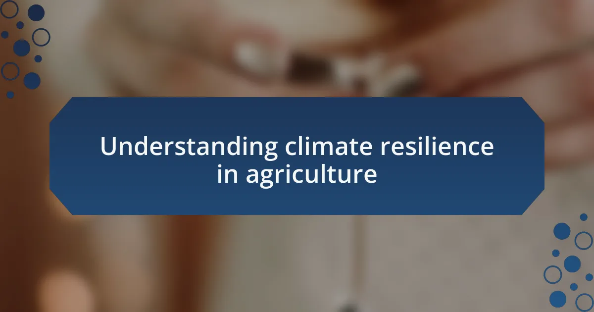 Understanding climate resilience in agriculture