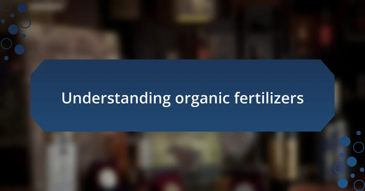 Understanding organic fertilizers
