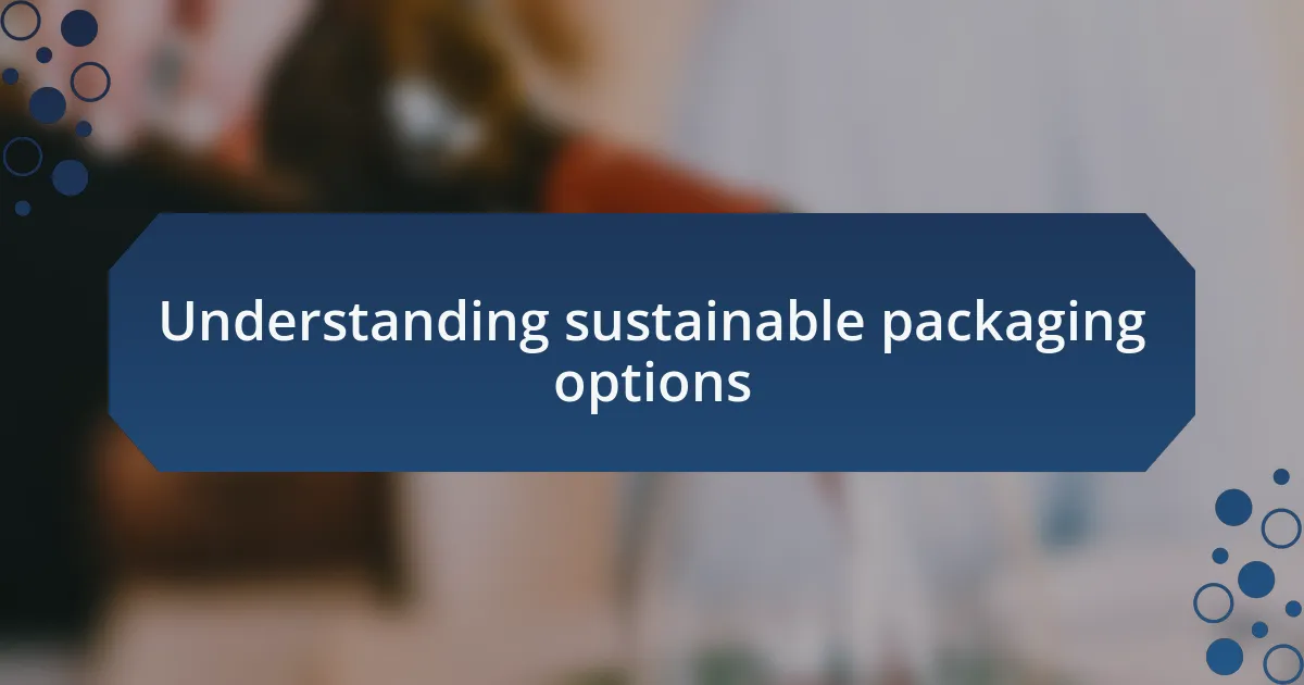Understanding sustainable packaging options